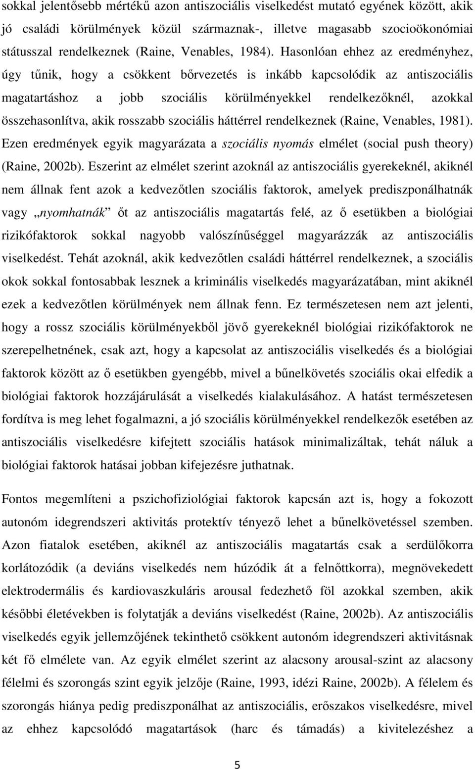 Hasonlóan ehhez az eredményhez, úgy tőnik, hogy a csökkent bırvezetés is inkább kapcsolódik az antiszociális magatartáshoz a jobb szociális körülményekkel rendelkezıknél, azokkal összehasonlítva,