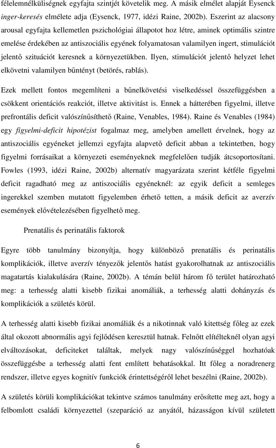 jelentı szituációt keresnek a környezetükben. Ilyen, stimulációt jelentı helyzet lehet elkövetni valamilyen bőntényt (betörés, rablás).