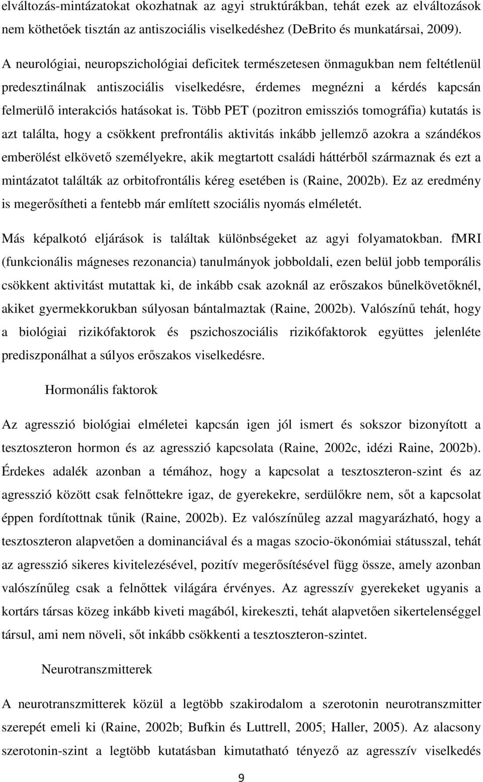 Több PET (pozitron emissziós tomográfia) kutatás is azt találta, hogy a csökkent prefrontális aktivitás inkább jellemzı azokra a szándékos emberölést elkövetı személyekre, akik megtartott családi