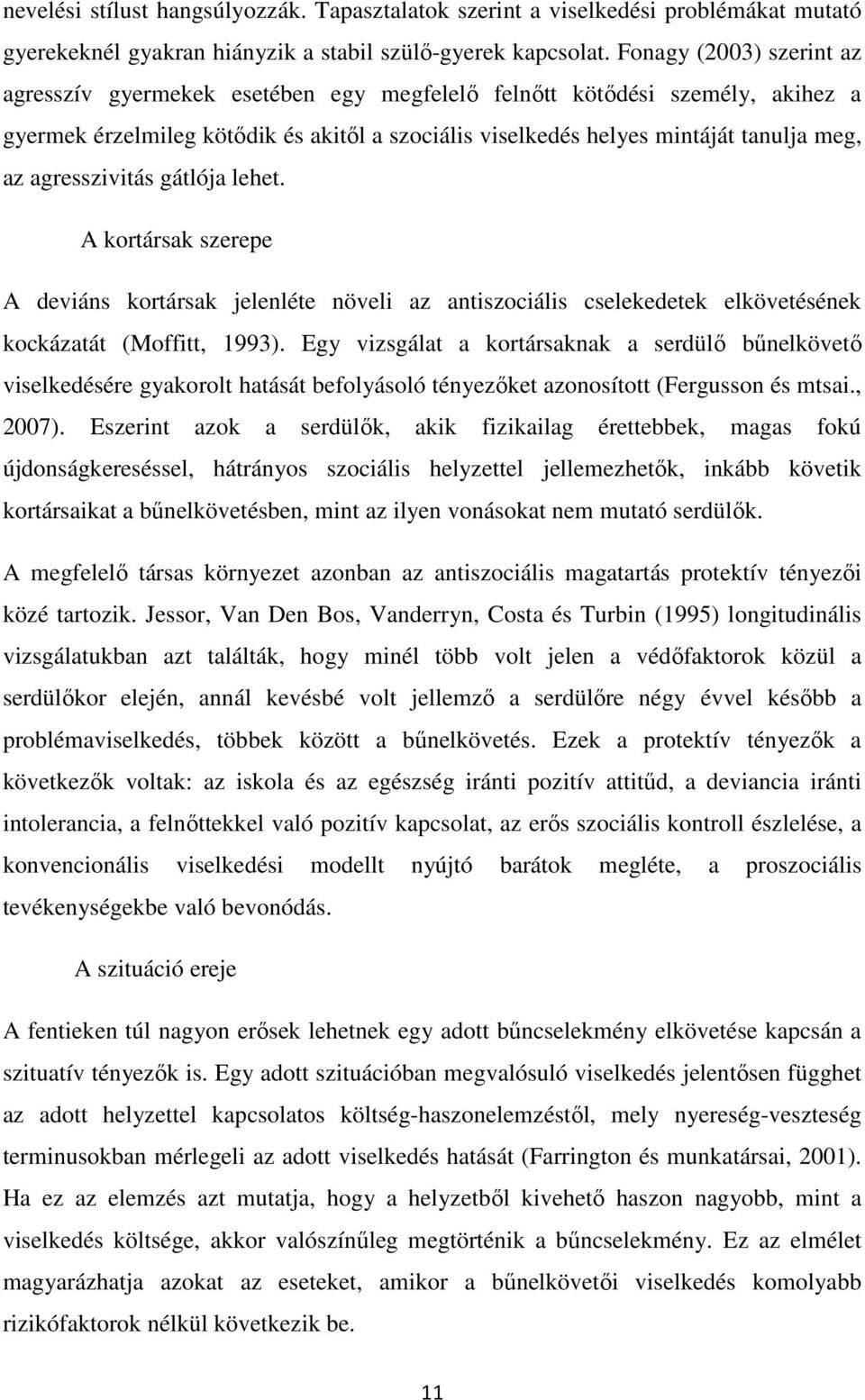 agresszivitás gátlója lehet. A kortársak szerepe A deviáns kortársak jelenléte növeli az antiszociális cselekedetek elkövetésének kockázatát (Moffitt, 1993).