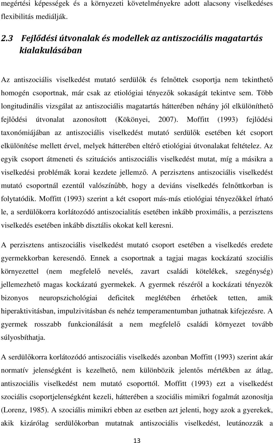 etiológiai tényezık sokaságát tekintve sem. Több longitudinális vizsgálat az antiszociális magatartás hátterében néhány jól elkülöníthetı fejlıdési útvonalat azonosított (Kökönyei, 2007).