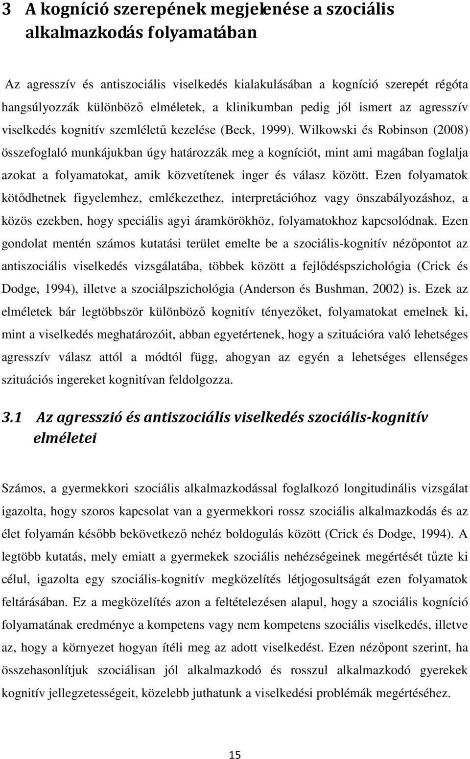 Wilkowski és Robinson (2008) összefoglaló munkájukban úgy határozzák meg a kogníciót, mint ami magában foglalja azokat a folyamatokat, amik közvetítenek inger és válasz között.