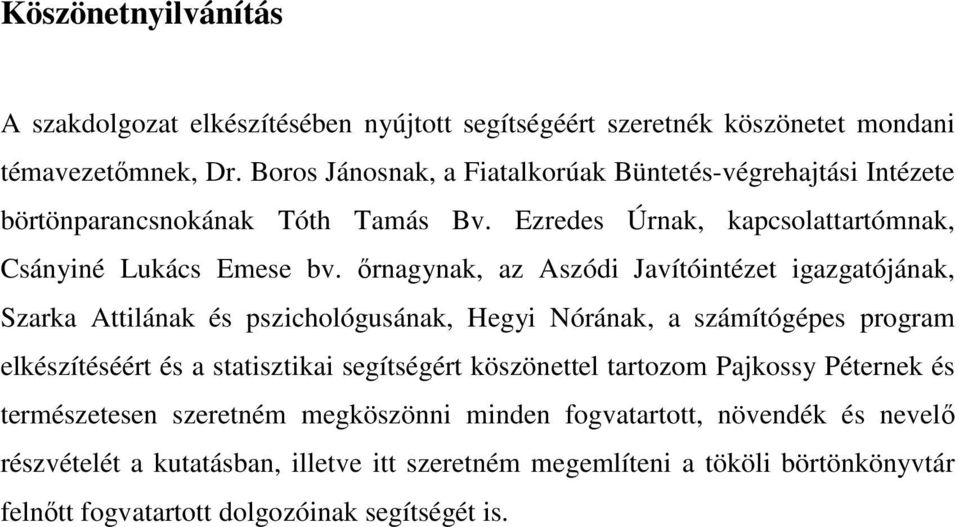 ırnagynak, az Aszódi Javítóintézet igazgatójának, Szarka Attilának és pszichológusának, Hegyi Nórának, a számítógépes program elkészítéséért és a statisztikai segítségért