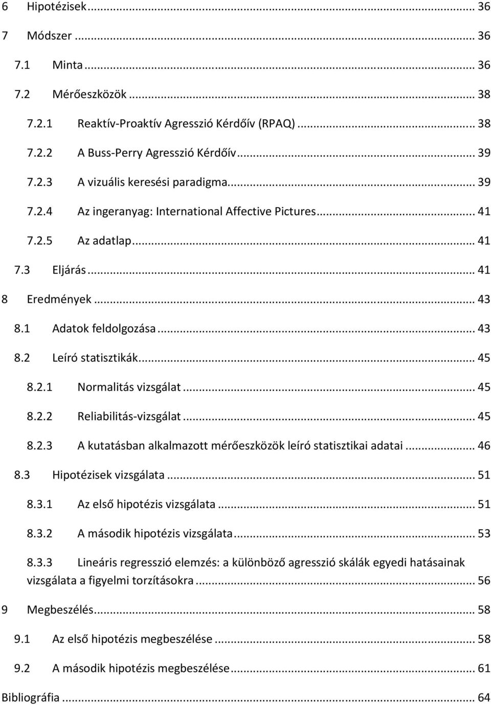 .. 45 8.2.2 Reliabilitás-vizsgálat... 45 8.2.3 A kutatásban alkalmazott mérőeszközök leíró statisztikai adatai... 46 8.3 Hipotézisek vizsgálata... 51 8.3.1 Az első hipotézis vizsgálata... 51 8.3.2 A második hipotézis vizsgálata.