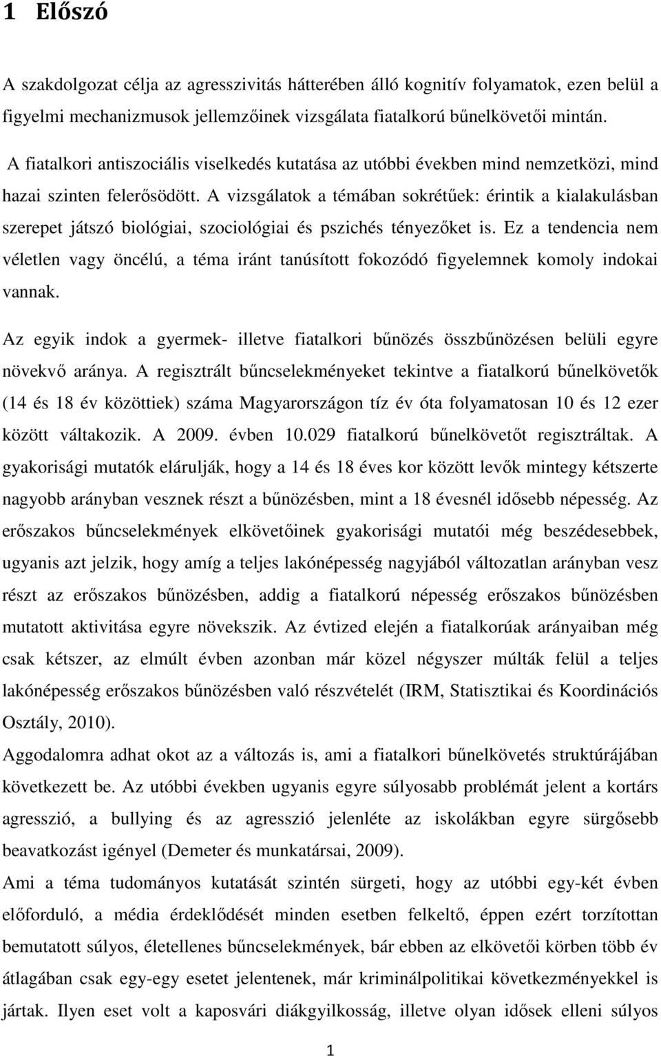 A vizsgálatok a témában sokrétőek: érintik a kialakulásban szerepet játszó biológiai, szociológiai és pszichés tényezıket is.