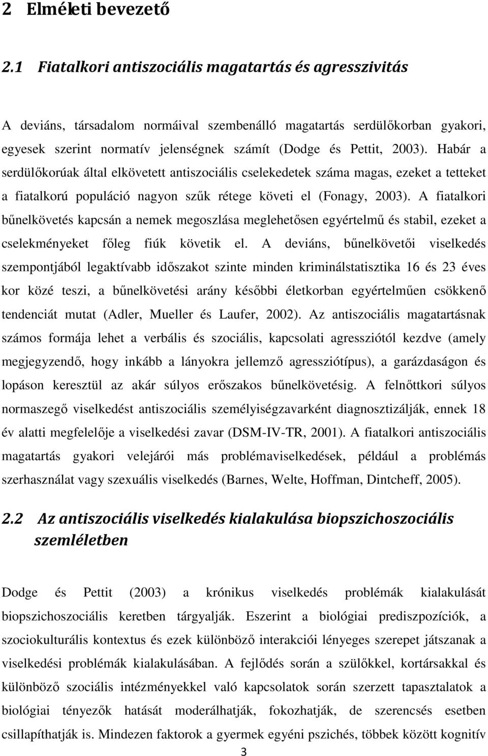 2003). Habár a serdülıkorúak által elkövetett antiszociális cselekedetek száma magas, ezeket a tetteket a fiatalkorú populáció nagyon szők rétege követi el (Fonagy, 2003).