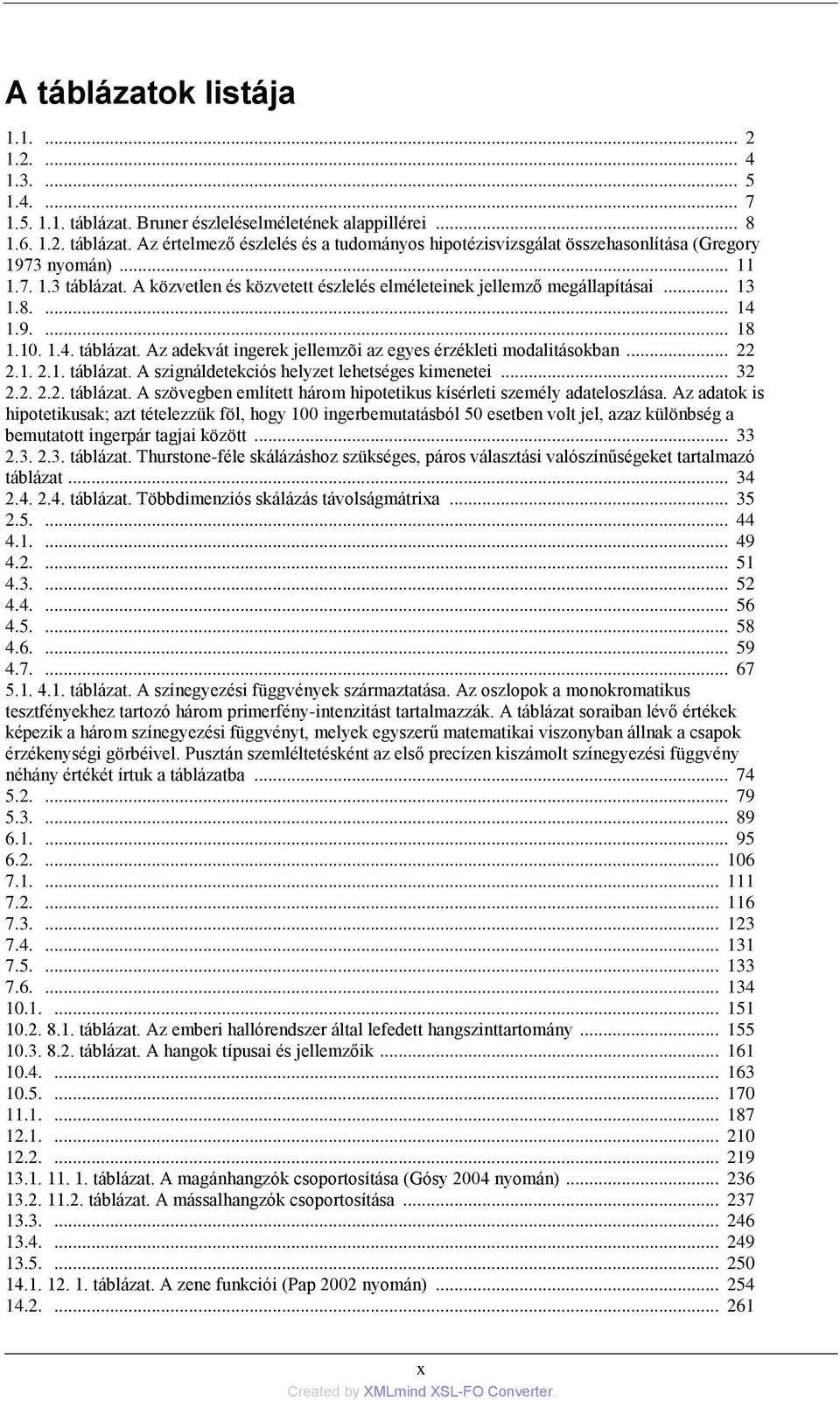 .. 22 2.1. 2.1. táblázat. A szignáldetekciós helyzet lehetséges kimenetei... 32 2.2. 2.2. táblázat. A szövegben említett három hipotetikus kísérleti személy adateloszlása.