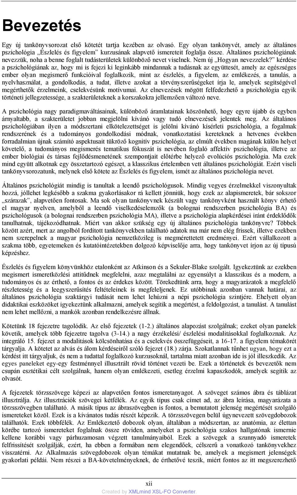 kérdése a pszichológiának az, hogy mi is fejezi ki leginkább mindannak a tudásnak az együttesét, amely az egészséges ember olyan megismerő funkcióival foglalkozik, mint az észlelés, a figyelem, az