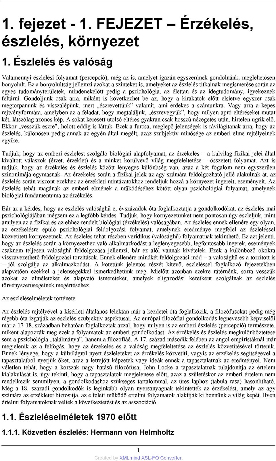 igyekeznek feltárni. Gondoljunk csak arra, miként is következhet be az, hogy a kirakatok előtt elsietve egyszer csak megtorpanunk és visszalépünk, mert észrevettünk valamit, ami érdekes a számunkra.