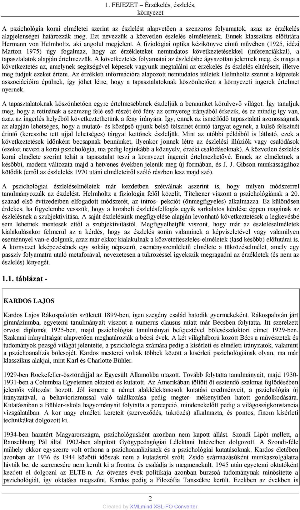 Ennek klasszikus előfutára Hermann von Helmholtz, aki angolul megjelent, A fiziológiai optika kézikönyve című művében (1925, idézi Marton 1975) úgy fogalmaz, hogy az érzékleteket nemtudatos