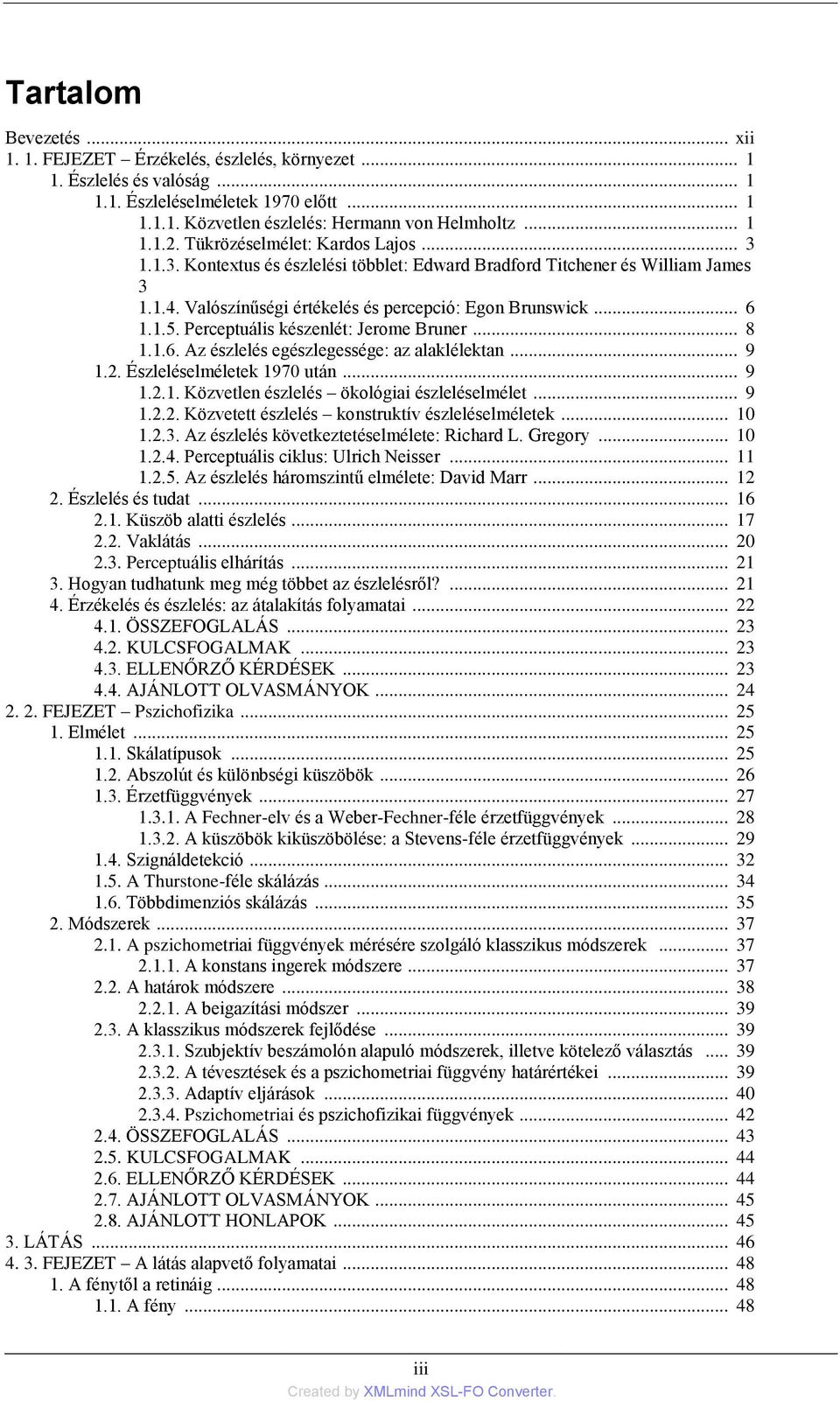 Perceptuális készenlét: Jerome Bruner... 8 1.1.6. Az észlelés egészlegessége: az alaklélektan... 9 1.2. Észleléselméletek 1970 után... 9 1.2.1. Közvetlen észlelés ökológiai észleléselmélet... 9 1.2.2. Közvetett észlelés konstruktív észleléselméletek.