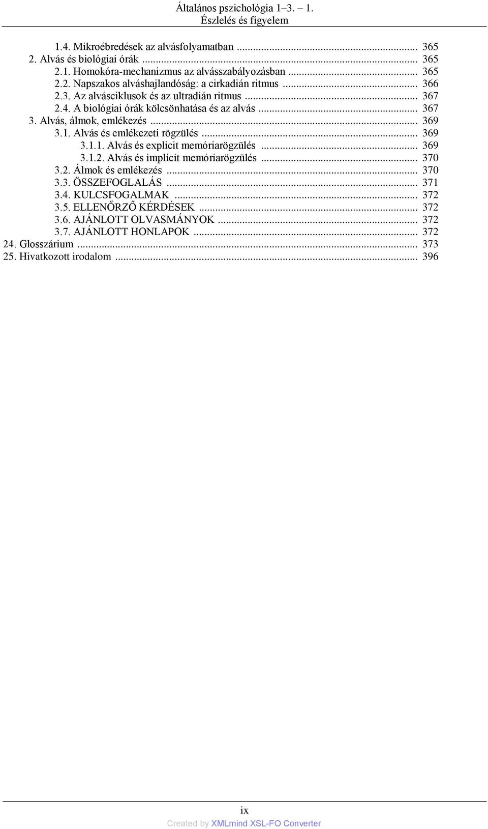 .. 369 3.1.2. Alvás és implicit memóriarögzülés... 370 3.2. Álmok és emlékezés... 370 3.3. ÖSSZEFOGLALÁS... 371 3.4. KULCSFOGALMAK... 372 3.5. ELLENŐRZŐ KÉRDÉSEK... 372 3.6. AJÁNLOTT OLVASMÁNYOK.