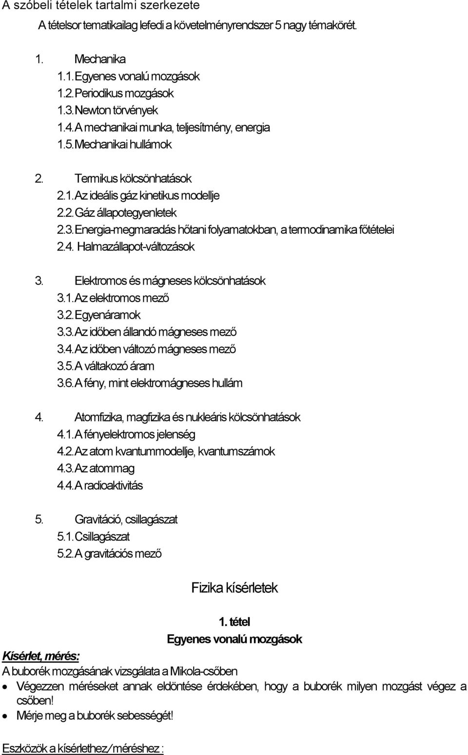 Energia-megmaradás hőtani folyamatokban, a termodinamika főtételei 2.4. Halmazállapot-változások 3. Elektromos és mágneses kölcsönhatások 3.1. Az elektromos mező 3.2. Egyenáramok 3.3. Az időben állandó mágneses mező 3.