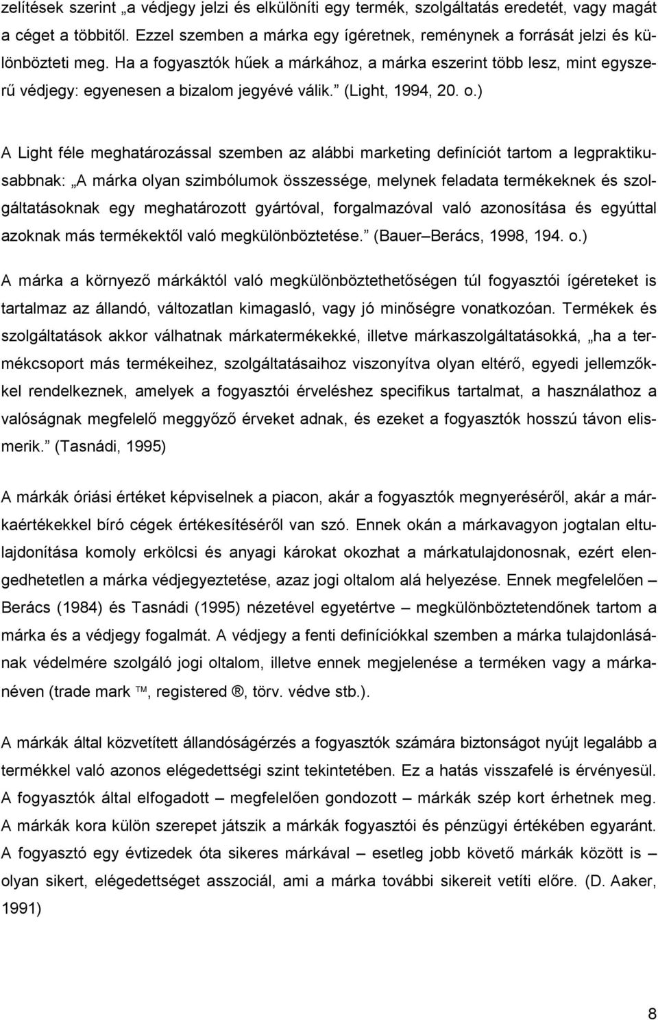 ) A Light féle meghatározással szemben az alábbi marketing definíciót tartom a legpraktikusabbnak: A márka olyan szimbólumok összessége, melynek feladata termékeknek és szolgáltatásoknak egy