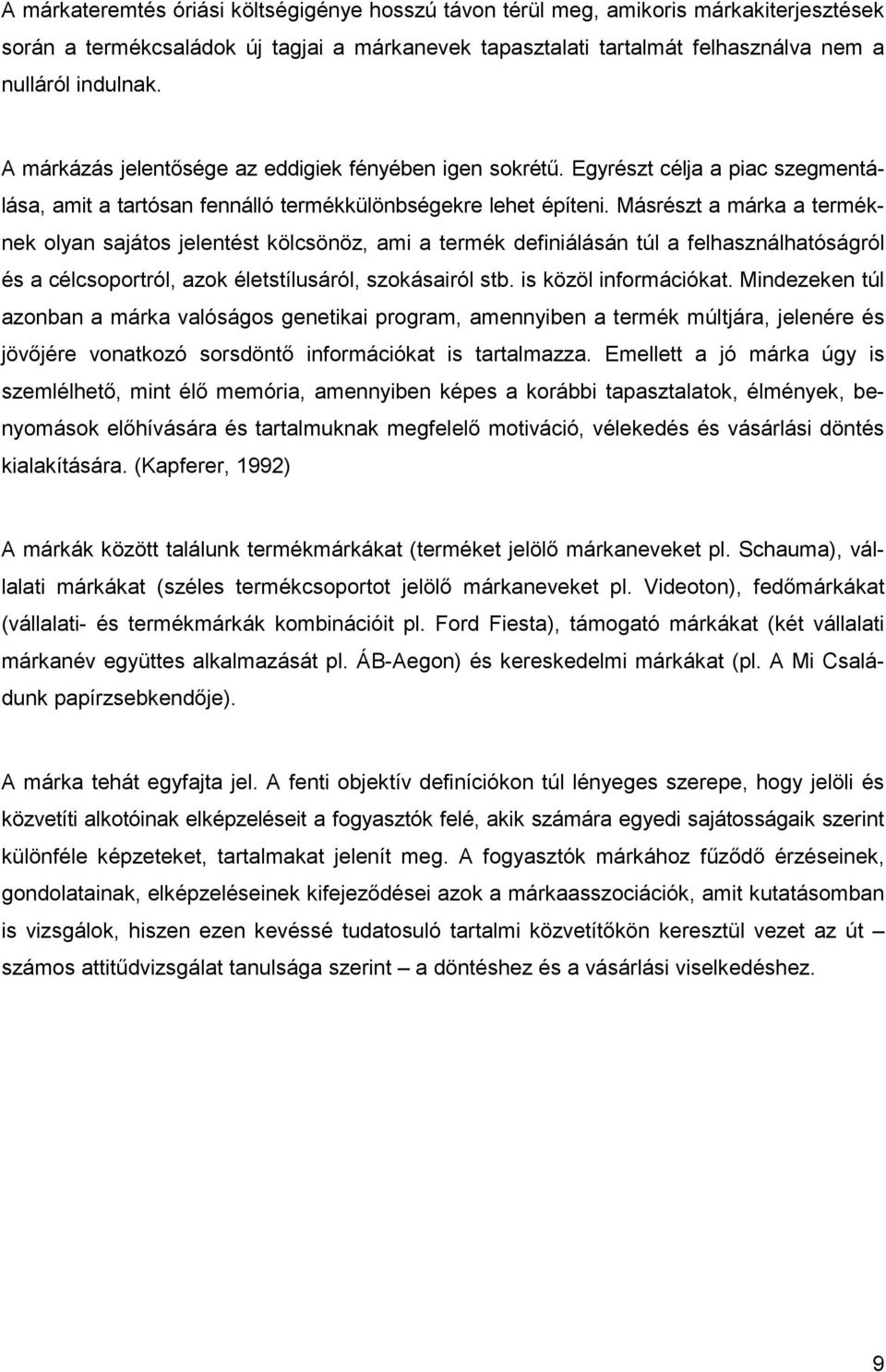 Másrészt a márka a terméknek olyan sajátos jelentést kölcsönöz, ami a termék definiálásán túl a felhasználhatóságról és a célcsoportról, azok életstílusáról, szokásairól stb. is közöl információkat.