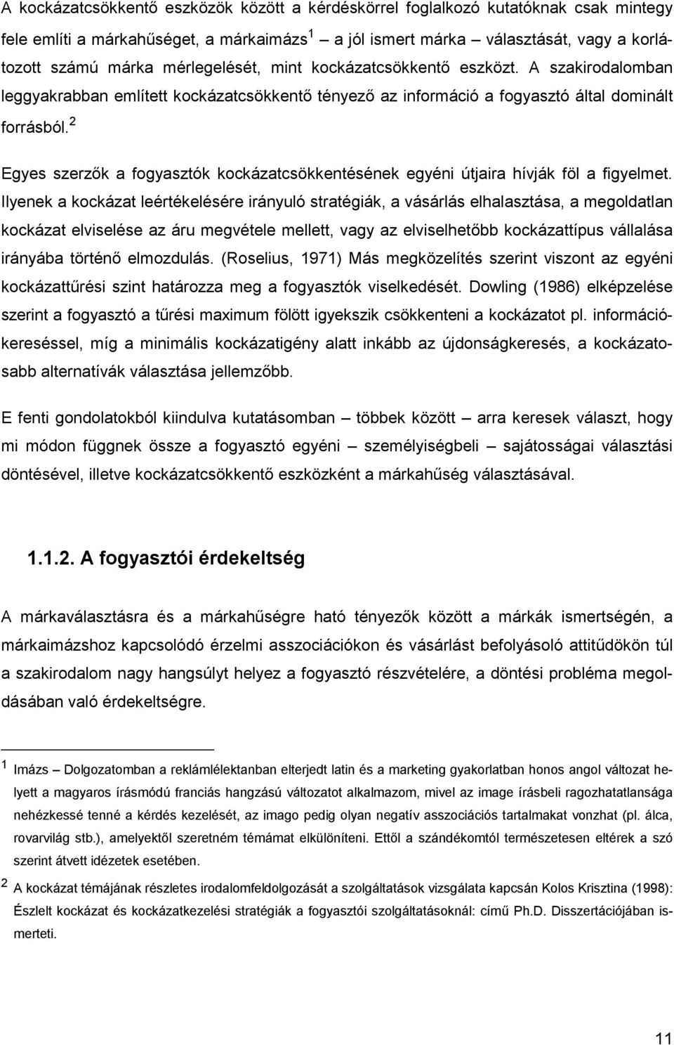 2 Egyes szerzők a fogyasztók kockázatcsökkentésének egyéni útjaira hívják föl a figyelmet.