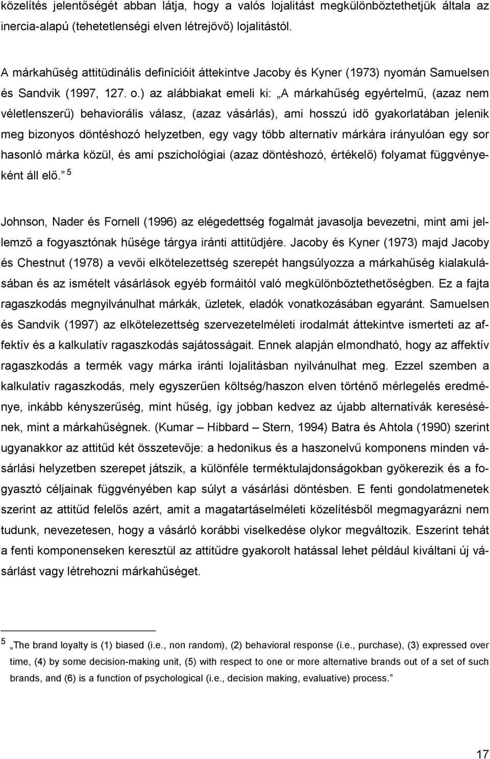 ) az alábbiakat emeli ki: A márkahűség egyértelmű, (azaz nem véletlenszerű) behaviorális válasz, (azaz vásárlás), ami hosszú idő gyakorlatában jelenik meg bizonyos döntéshozó helyzetben, egy vagy