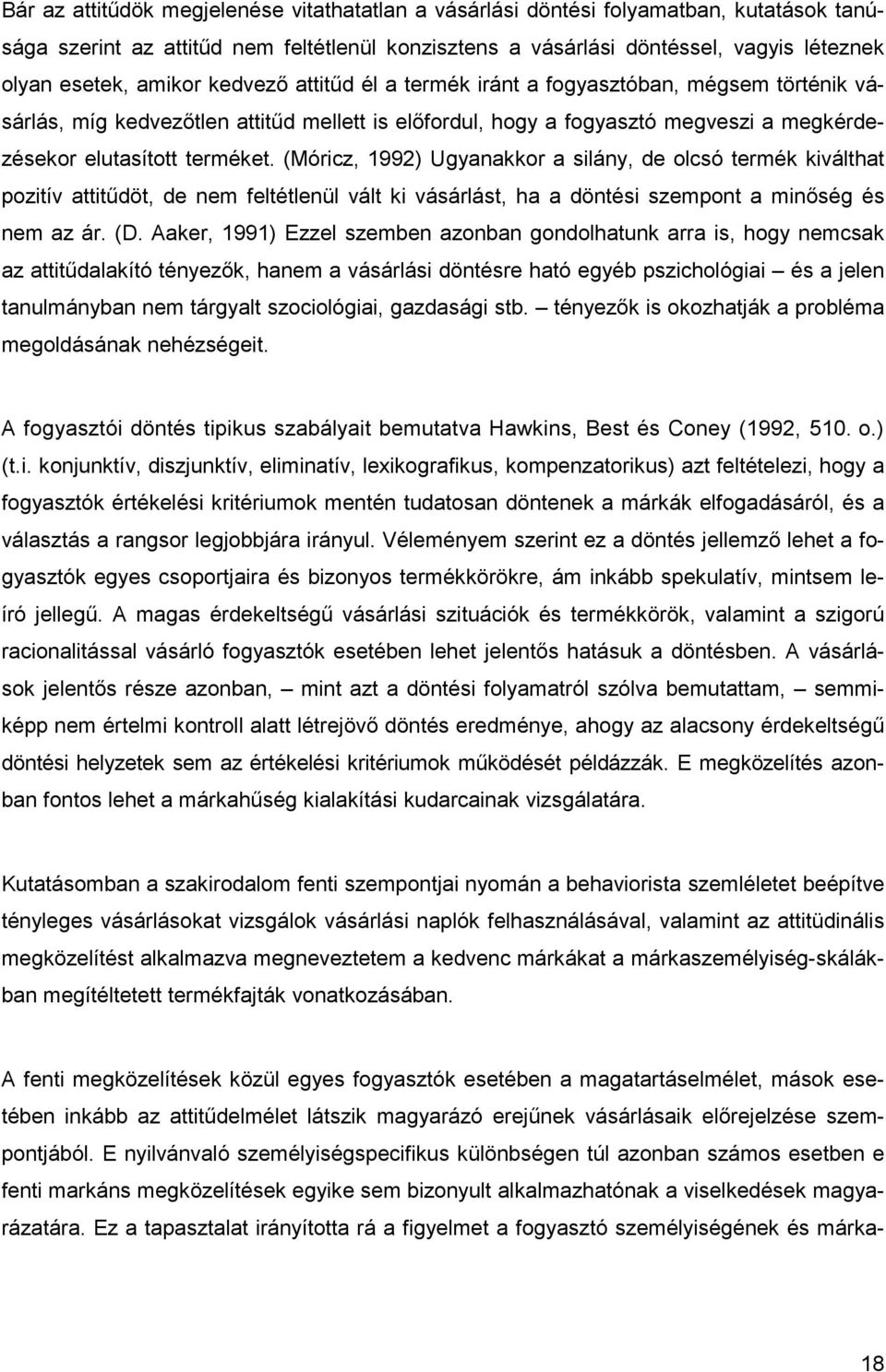 (Móricz, 1992) Ugyanakkor a silány, de olcsó termék kiválthat pozitív attitűdöt, de nem feltétlenül vált ki vásárlást, ha a döntési szempont a minőség és nem az ár. (D.