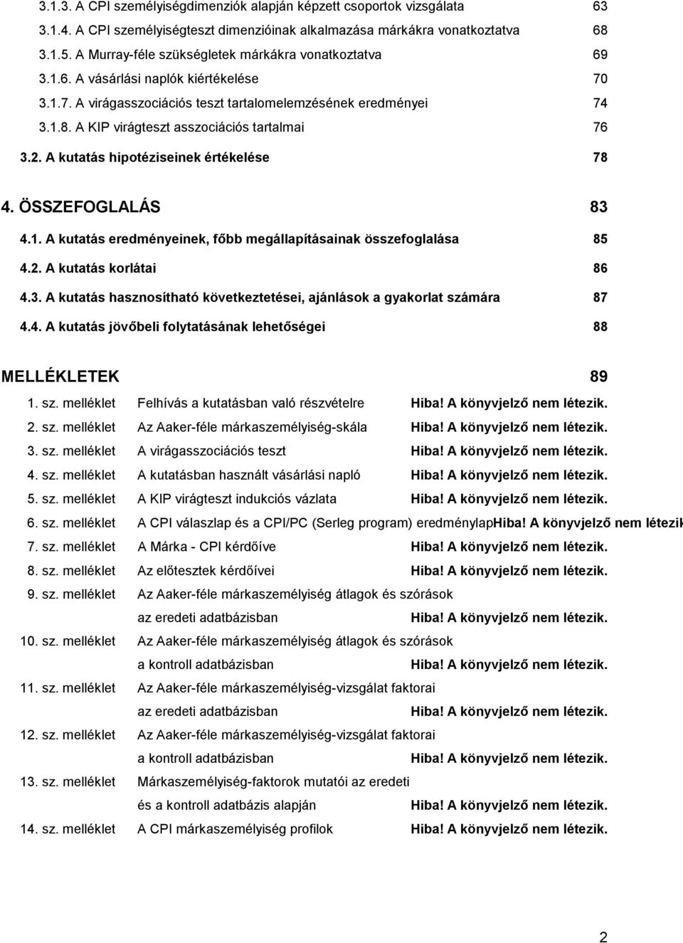 A KIP virágteszt asszociációs tartalmai 76 3.2. A kutatás hipotéziseinek értékelése 78 4. ÖSSZEFOGLALÁS 83 4.1. A kutatás eredményeinek, főbb megállapításainak összefoglalása 85 4.2. A kutatás korlátai 86 4.