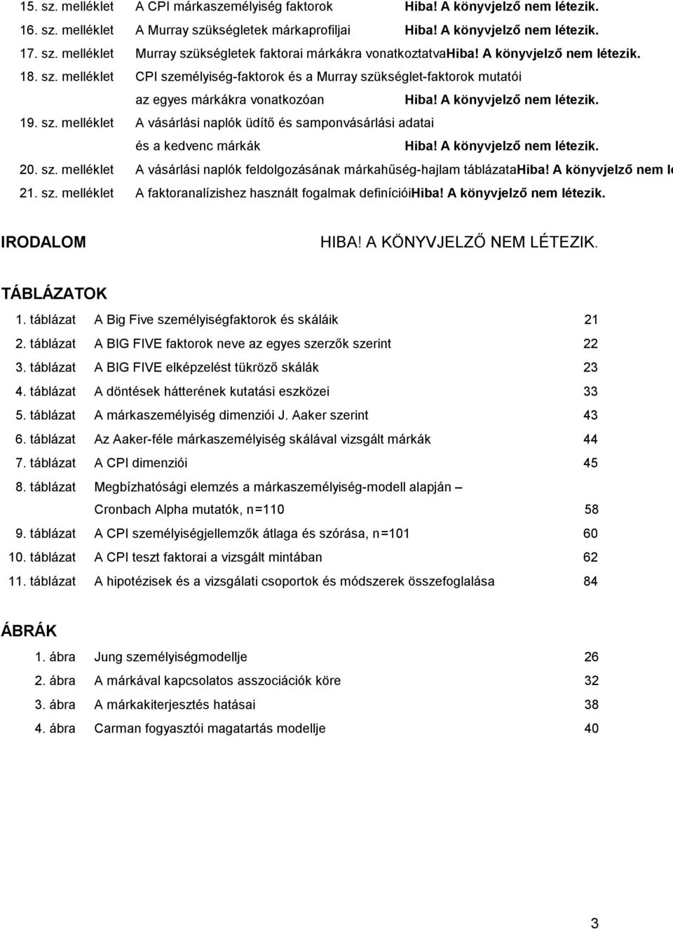 A könyvjelző nem létezik. 20. sz. melléklet A vásárlási naplók feldolgozásának márkahűség-hajlam táblázatahiba! A könyvjelző nem lé 21. sz. melléklet A faktoranalízishez használt fogalmak definícióihiba!