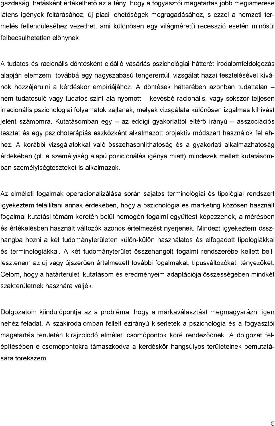 A tudatos és racionális döntésként előálló vásárlás pszichológiai hátterét irodalomfeldolgozás alapján elemzem, továbbá egy nagyszabású tengerentúli vizsgálat hazai tesztelésével kívánok hozzájárulni