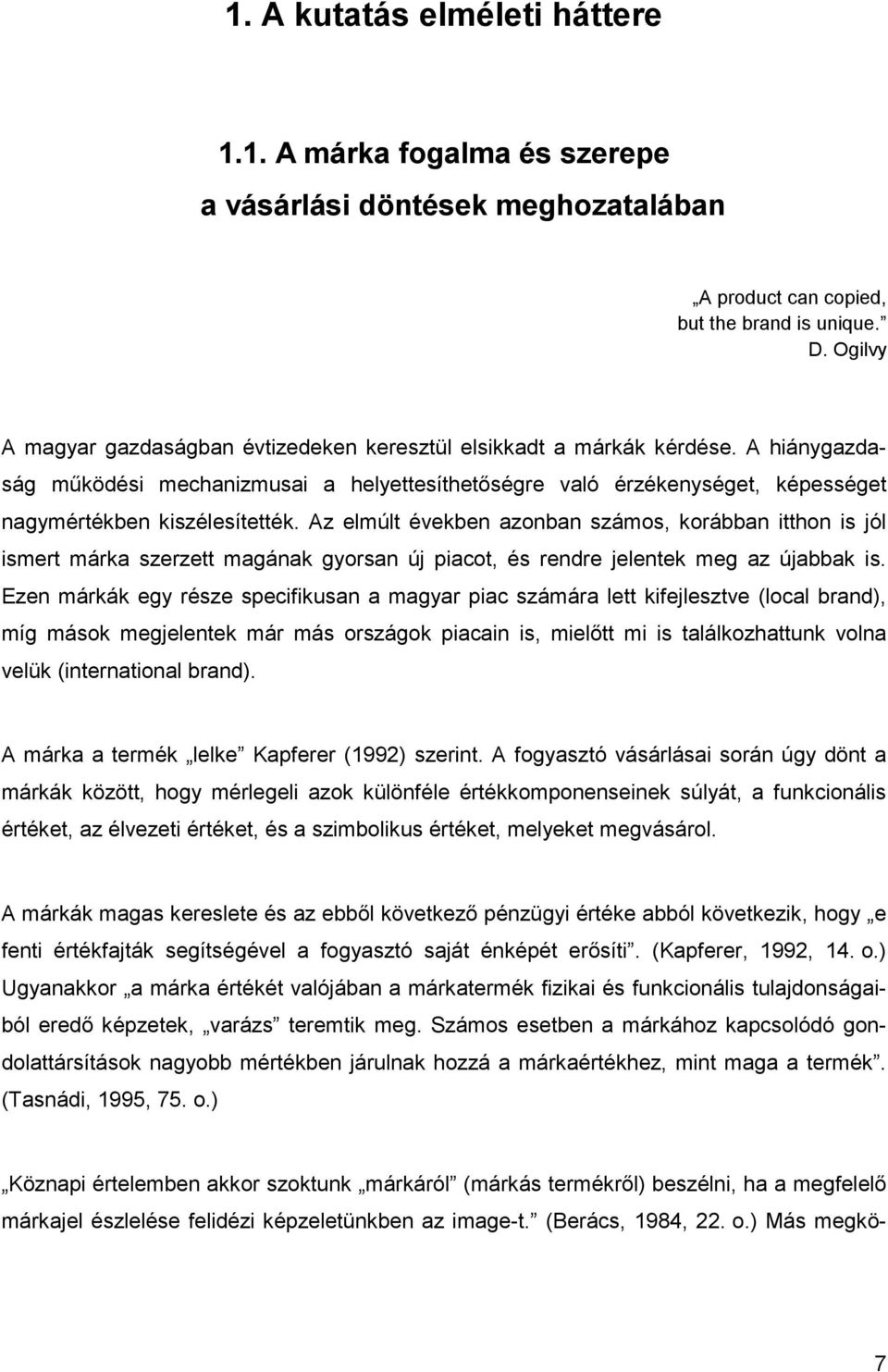 A hiánygazdaság működési mechanizmusai a helyettesíthetőségre való érzékenységet, képességet nagymértékben kiszélesítették.