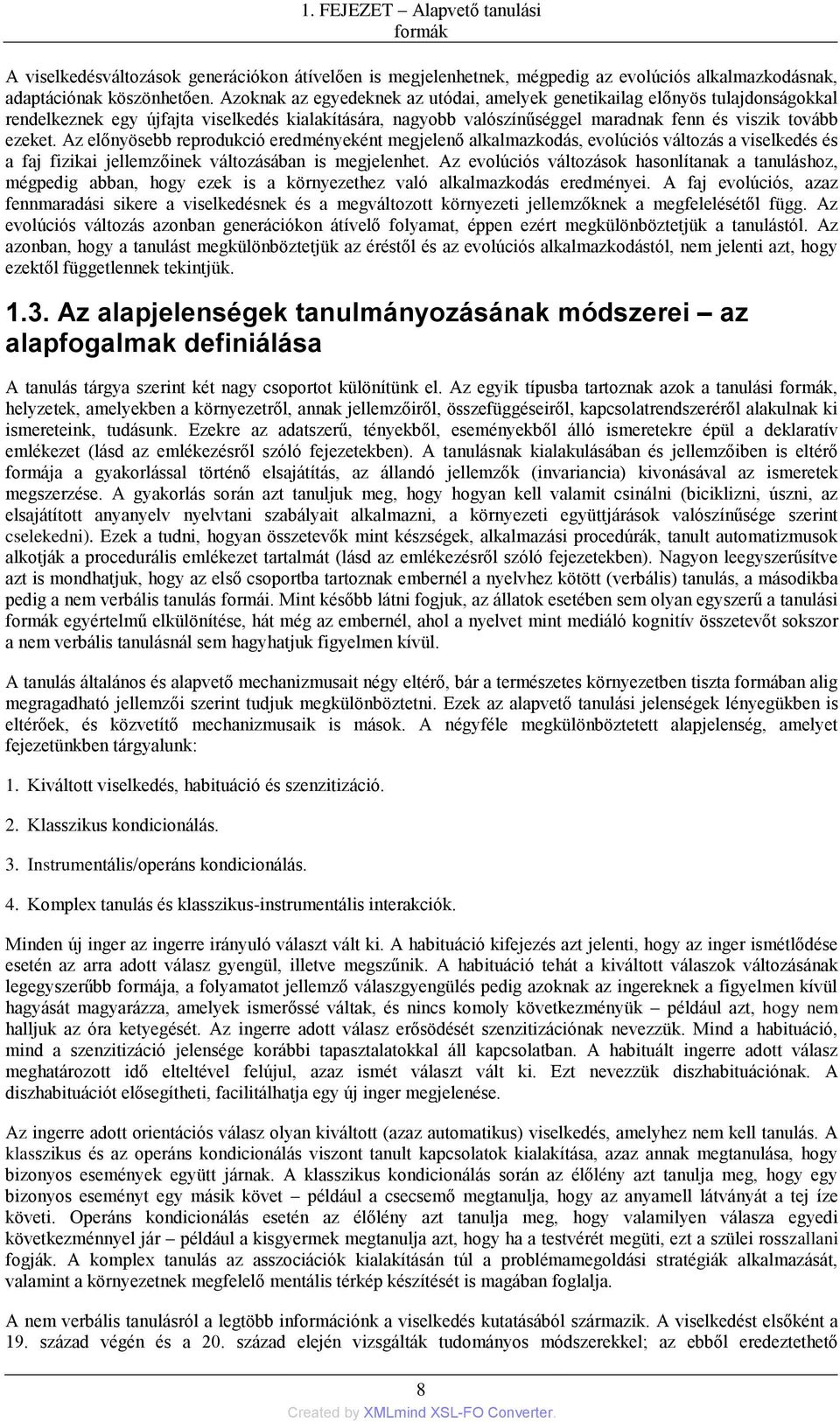 Az előnyösebb reprodukció eredményeként megjelenő alkalmazkodás, evolúciós változás a viselkedés és a faj fizikai jellemzőinek változásában is megjelenhet.