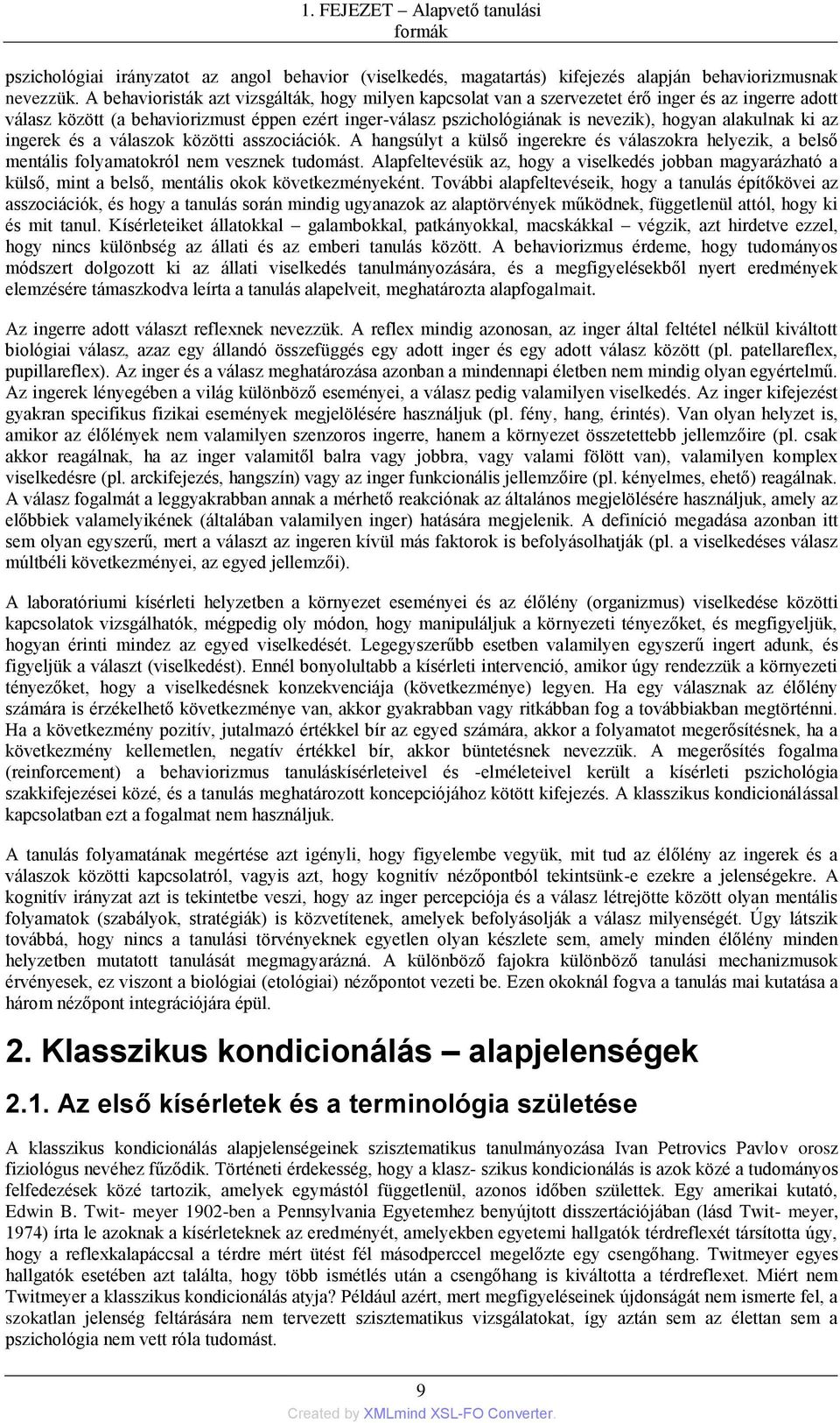 alakulnak ki az ingerek és a válaszok közötti asszociációk. A hangsúlyt a külső ingerekre és válaszokra helyezik, a belső mentális folyamatokról nem vesznek tudomást.