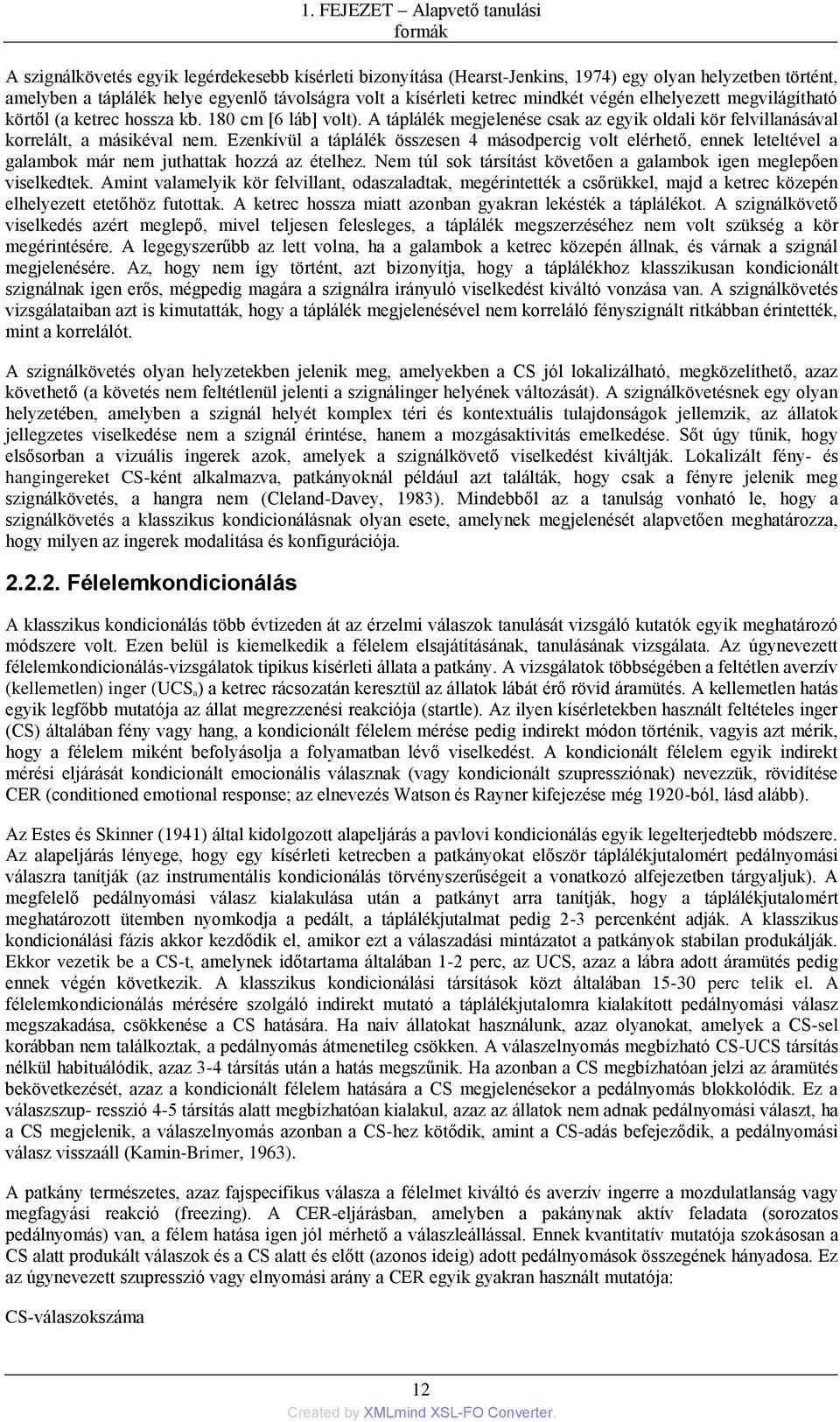 Ezenkívül a táplálék összesen 4 másodpercig volt elérhető, ennek leteltével a galambok már nem juthattak hozzá az ételhez. Nem túl sok társítást követően a galambok igen meglepően viselkedtek.