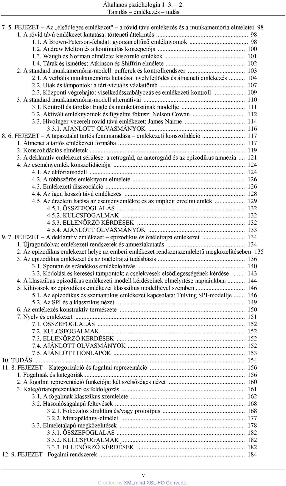 Waugh és Norman elmélete: kiszoruló emlékek... 101 1.4. Tárak és ismétlés: Atkinson és Shiffrin elmélete... 102 2. A standard munkamemória-modell: pufferek és kontrollrendszer... 103 2.1. A verbális munkamemória kutatása: nyelvfejlődés és átmeneti emlékezés.