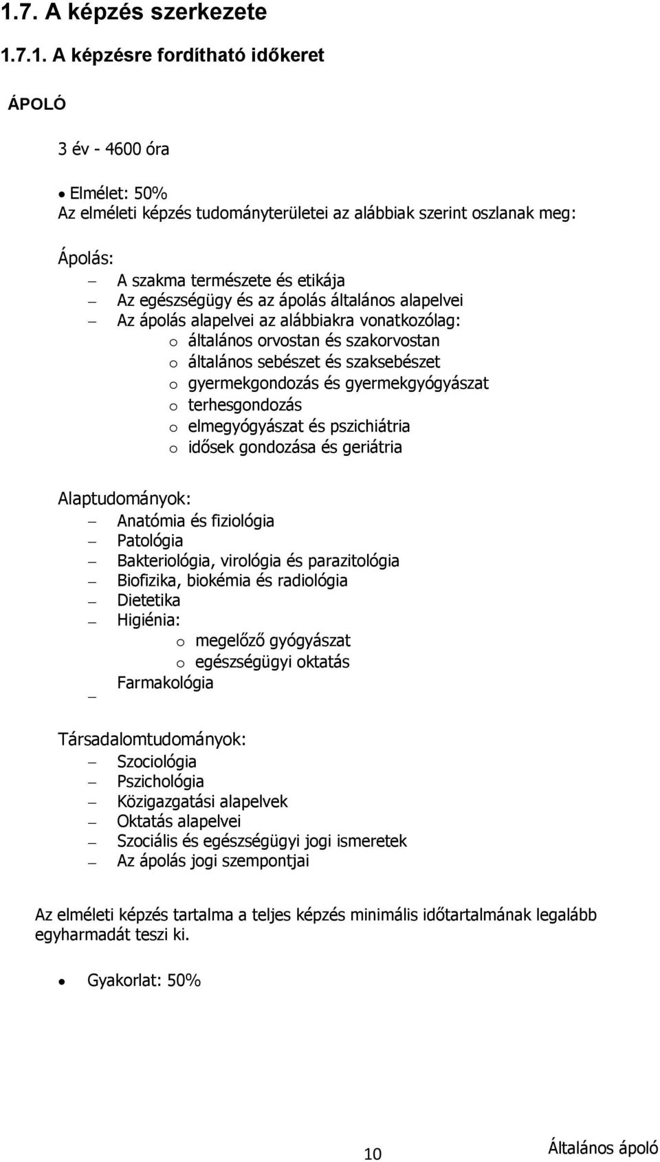 gyermekgyógyászat o terhesgondozás o elmegyógyászat és pszichiátria o idősek gondozása és geriátria Alaptudományok: Anatómia és fiziológia Patológia akteriológia, virológia és parazitológia iofizika,