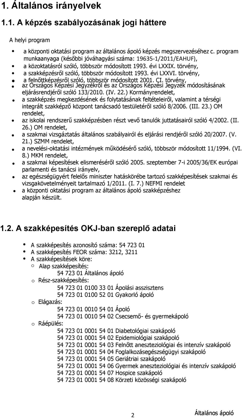 törvény, a felnőttképzésről szóló, többször módosított 2001. CI. törvény, az Országos Képzési Jegyzékről és az Országos Képzési Jegyzék módosításának eljárásrendjéről szóló 133/2010. (IV. 22.