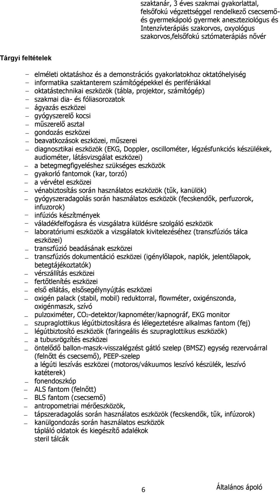 számítógép) szakmai dia- és fóliasorozatok ágyazás eszközei gyógyszerelő kocsi műszerelő asztal gondozás eszközei beavatkozások eszközei, műszerei diagnosztikai eszközök (EKG, Doppler, oscillométer,