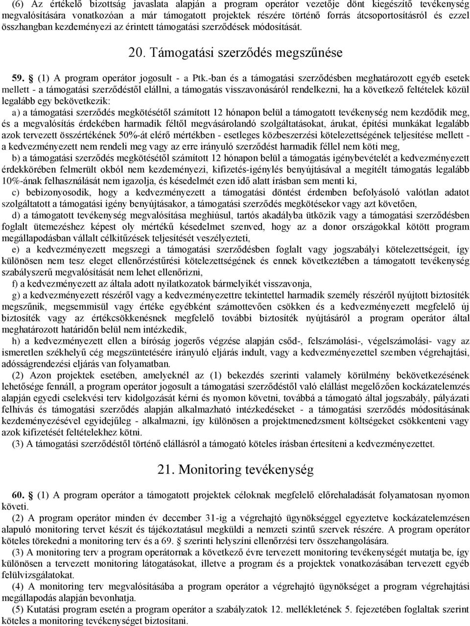 -ban és a támogatási szerződésben meghatározott egyéb esetek mellett - a támogatási szerződéstől elállni, a támogatás visszavonásáról rendelkezni, ha a következő feltételek közül legalább egy