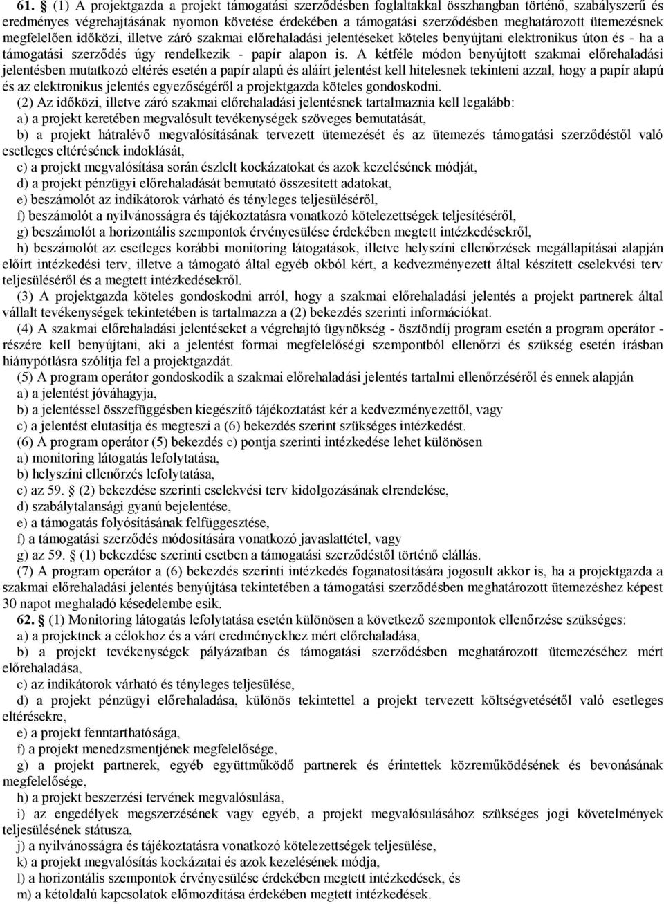 A kétféle módon benyújtott szakmai előrehaladási jelentésben mutatkozó eltérés esetén a papír alapú és aláírt jelentést kell hitelesnek tekinteni azzal, hogy a papír alapú és az elektronikus jelentés