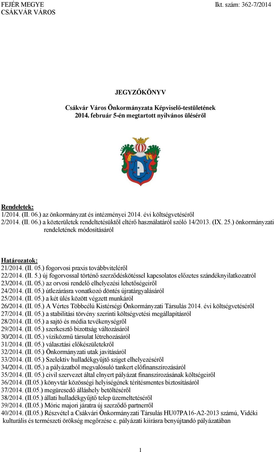 ) fogorvosi praxis továbbviteléről 22/2014. (II. 5.) új fogorvossal történő szerződéskötéssel kapcsolatos előzetes szándéknyilatkozatról 23/2014. (II. 05.