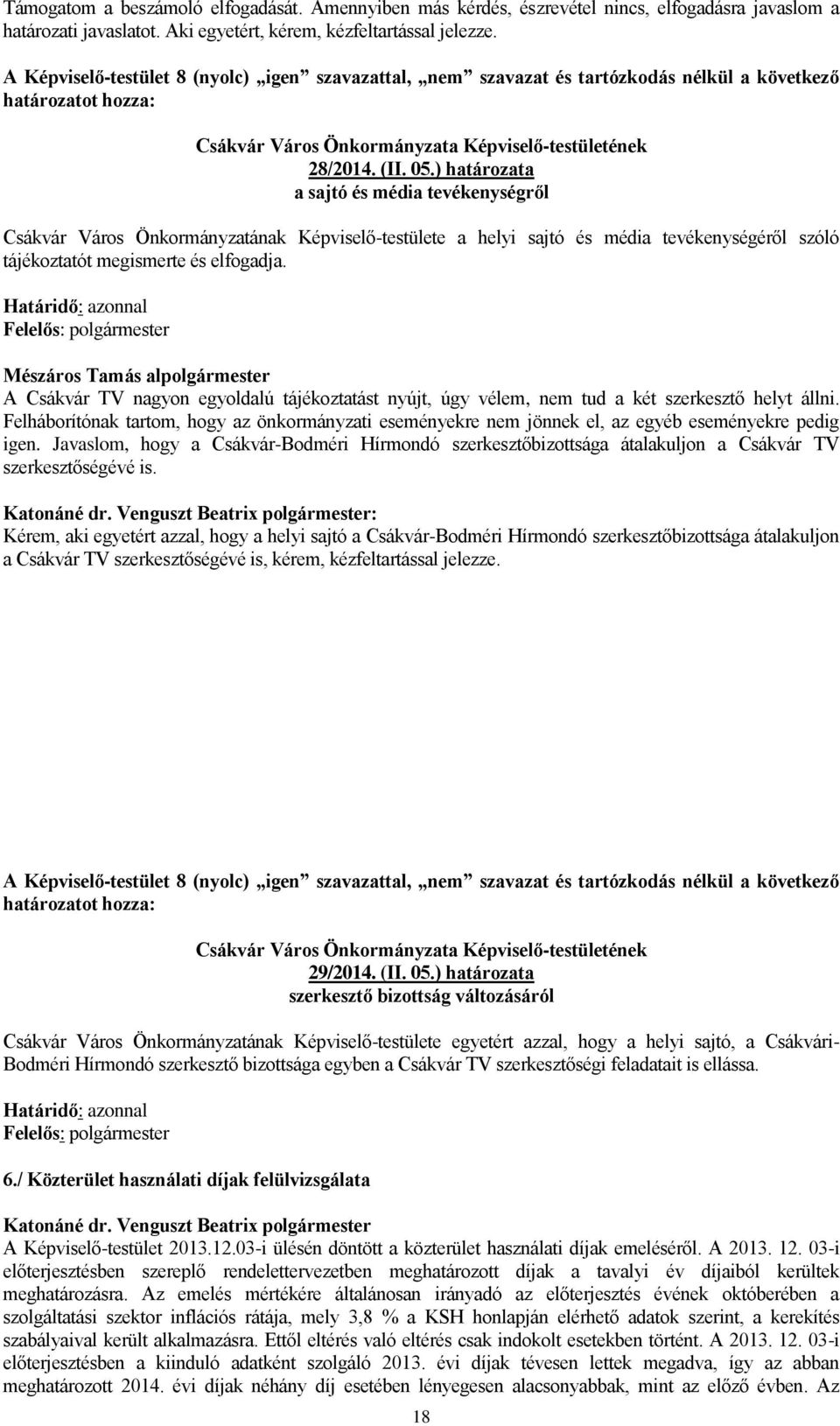 Határidő: azonnal Felelős: polgármester Mészáros Tamás alpolgármester A Csákvár TV nagyon egyoldalú tájékoztatást nyújt, úgy vélem, nem tud a két szerkesztő helyt állni.