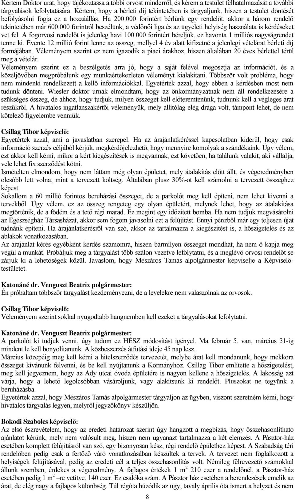 000 forintért bérlünk egy rendelőt, akkor a három rendelő tekintetében már 600.000 forintról beszélünk, a védőnői liga és az ügyeleti helyiség használata is kérdéseket vet fel.