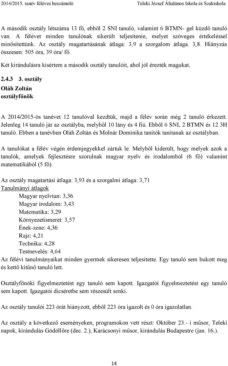 osztály Oláh Zoltán osztályfőnök A 2014/2015-ös tanévet 12 tanulóval kezdtük, majd a félév során még 2 tanuló érkezett. Jelenleg 14 tanuló jár az osztályba, melyből 10 lány és 4 fiú.