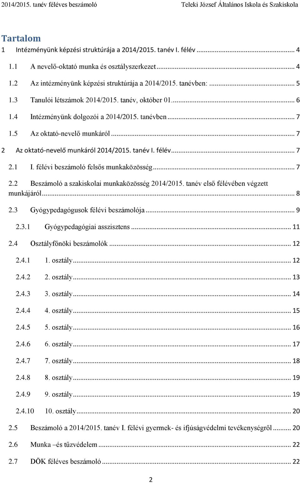 .. 7 2.1 I. félévi beszámoló felsős munkaközösség... 7 2.2 Beszámoló a szakiskolai munkaközösség 2014/2015. tanév első félévében végzett munkájáról... 8 2.3 Gyógypedagógusok félévi beszámolója... 9 2.