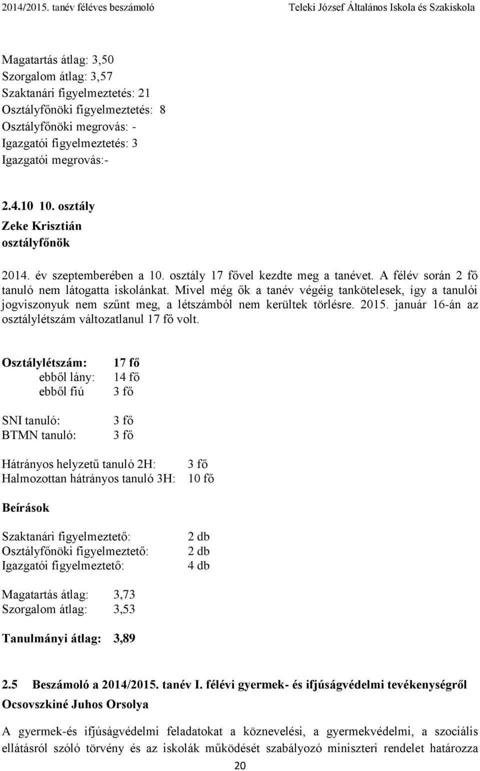 Mivel még ők a tanév végéig tankötelesek, így a tanulói jogviszonyuk nem szűnt meg, a létszámból nem kerültek törlésre. 2015. január 16-án az osztálylétszám változatlanul 17 fő volt.