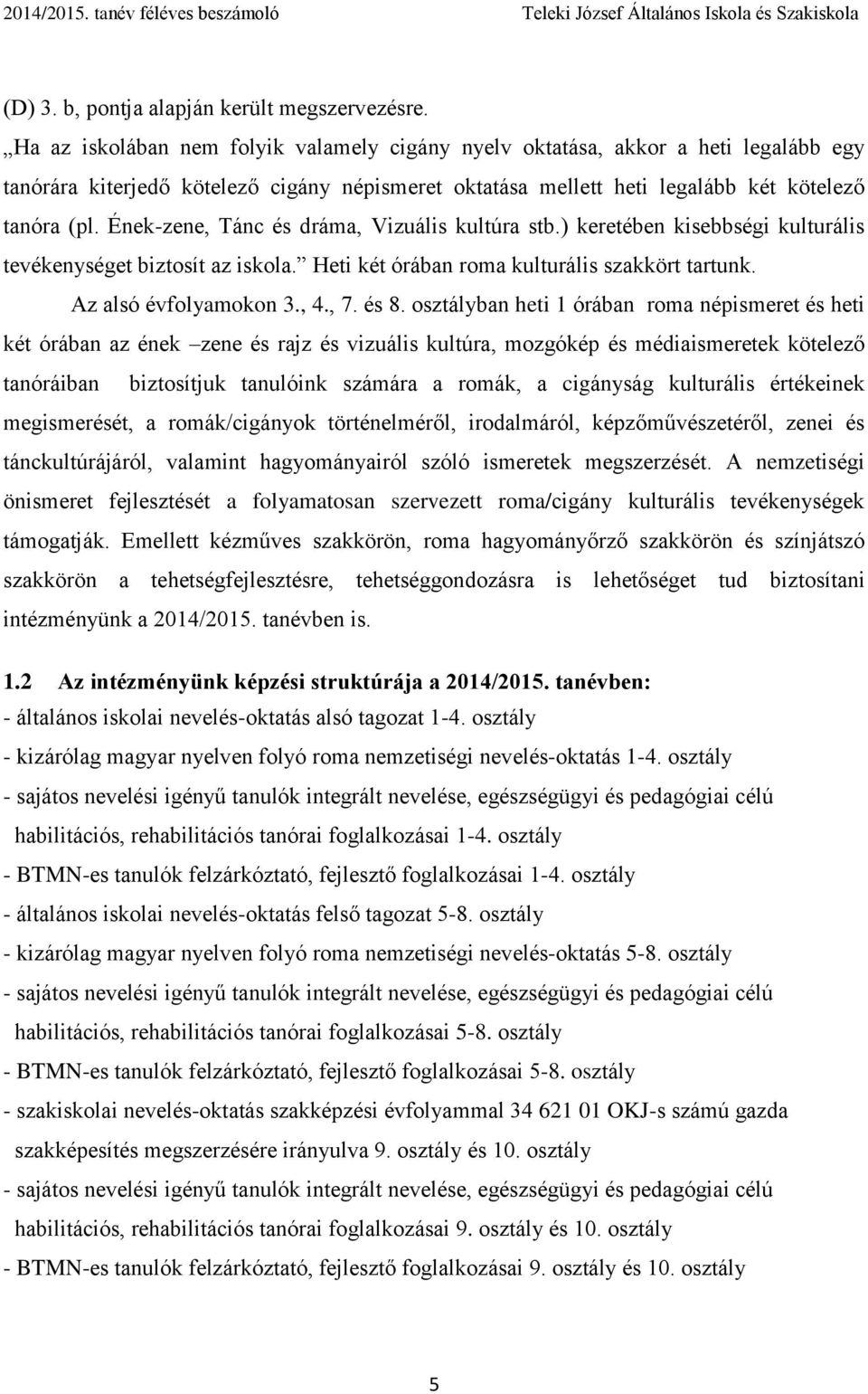 Ének-zene, Tánc és dráma, Vizuális kultúra stb.) keretében kisebbségi kulturális tevékenységet biztosít az iskola. Heti két órában roma kulturális szakkört tartunk. Az alsó évfolyamokon 3., 4., 7.