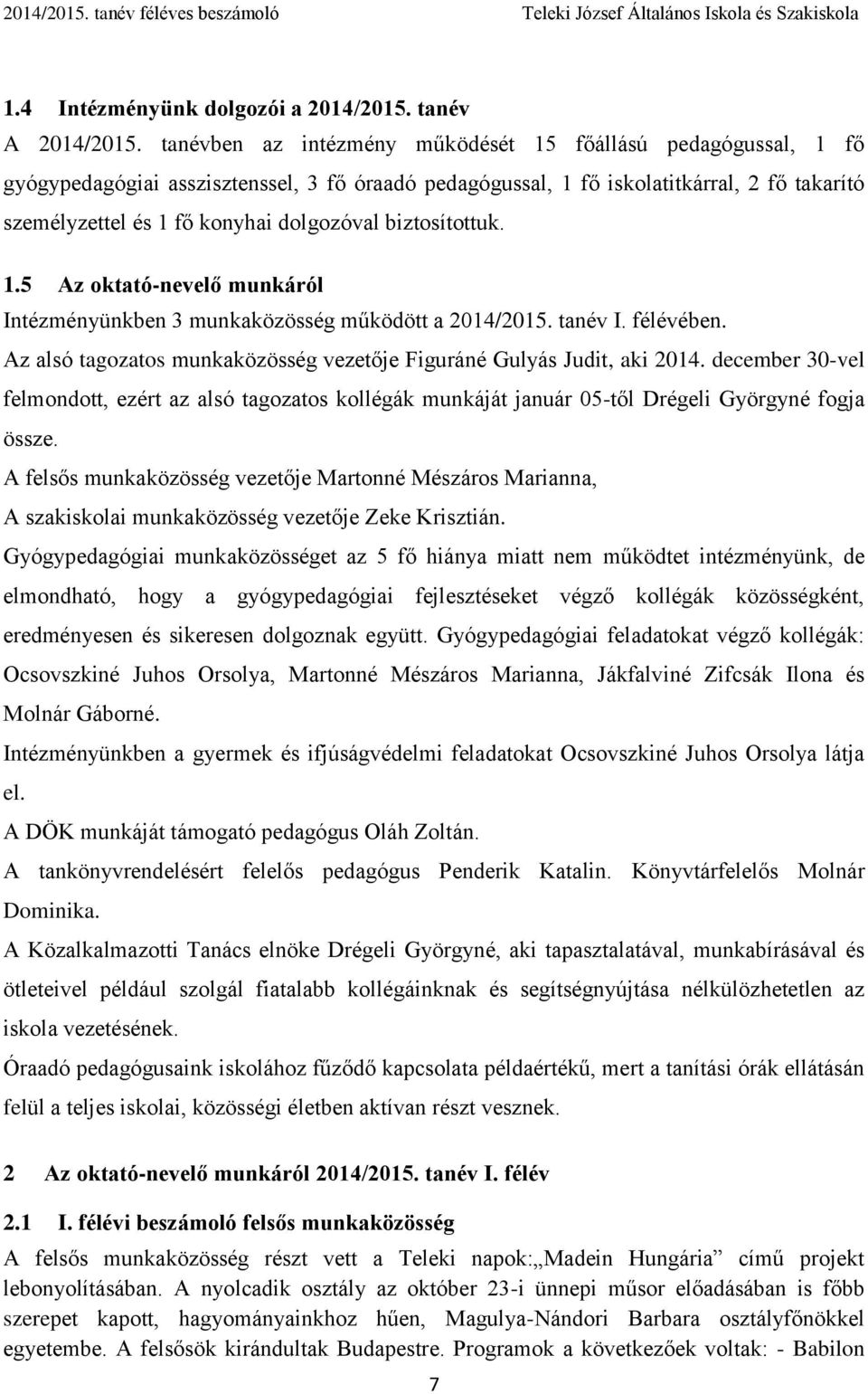 biztosítottuk. 1.5 Az oktató-nevelő munkáról Intézményünkben 3 munkaközösség működött a 2014/2015. tanév I. félévében. Az alsó tagozatos munkaközösség vezetője Figuráné Gulyás Judit, aki 2014.