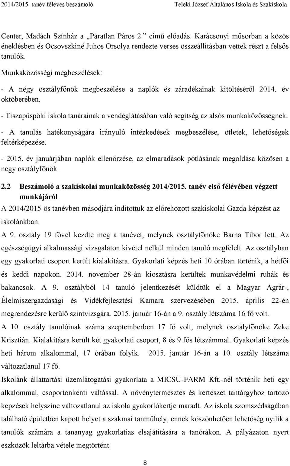 - Tiszapüspöki iskola tanárainak a vendéglátásában való segítség az alsós munkaközösségnek. - A tanulás hatékonyságára irányuló intézkedések megbeszélése, ötletek, lehetőségek feltérképezése. - 2015.