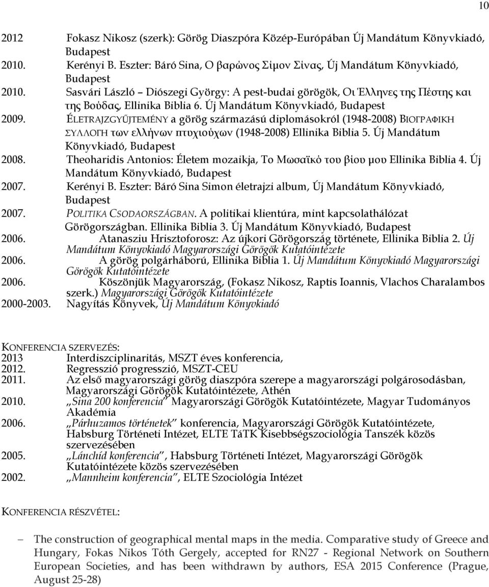 ÉLETRAJZGYŰJTEMÉNY a görög származású diplomásokról (1948-2008) ΒΙΟΓΡΑΦΙΚΗ ΣΥΛΛΟΓΗ των ελλήνων πτυχιούχων (1948-2008) Ellinika Biblia 5. Új Mandátum Könyvkiadó, Budapest 2008.