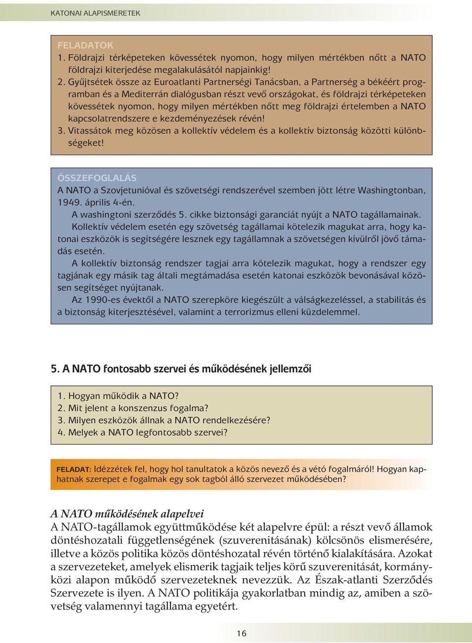 mértékben nõtt meg földrajzi értelemben a NATO kapcsolatrendszere e kezdeményezések révén! 3. Vitassátok meg közösen a kollektív védelem és a kollektív biztonság közötti különbségeket!