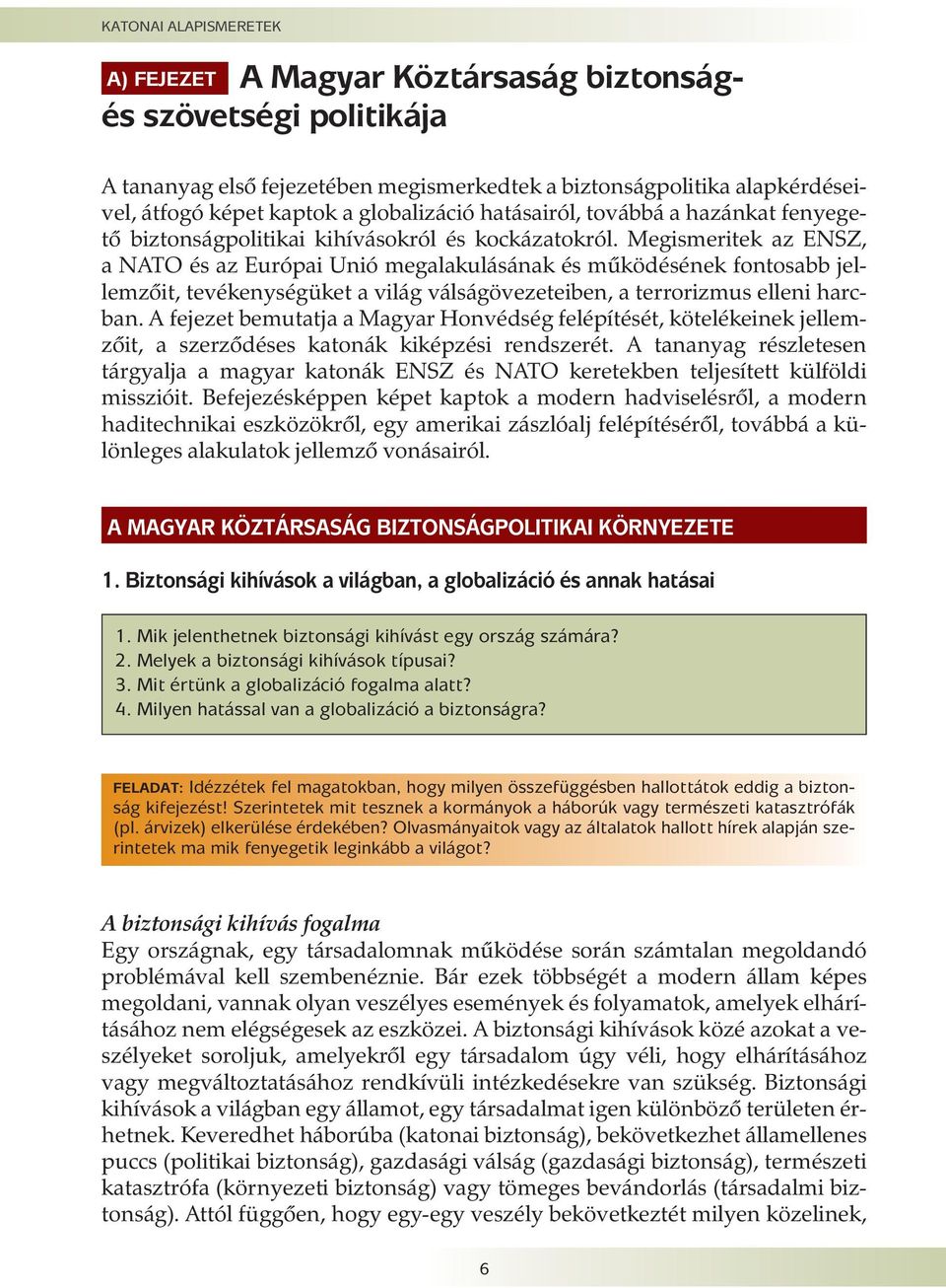 Megismeritek az ENSZ, a NATO és az Európai Unió megalakulásának és mûködésének fontosabb jellemzõit, tevékenységüket a világ válságövezeteiben, a terrorizmus elleni harcban.