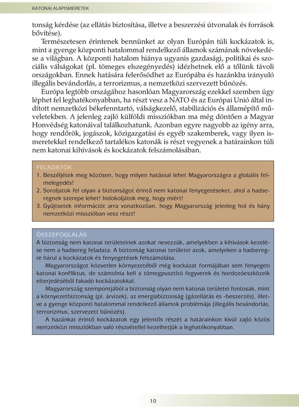 A központi hatalom hiánya ugyanis gazdasági, politikai és szociális válságokat (pl. tömeges elszegényedés) idézhetnek elõ a tõlünk távoli országokban.