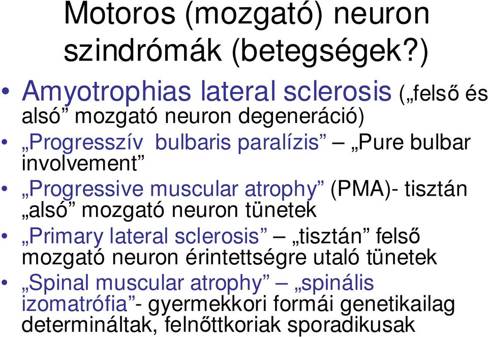 bulbar involvement Progressive muscular atrophy (PMA)- tisztán alsó mozgató neuron tünetek Primary lateral