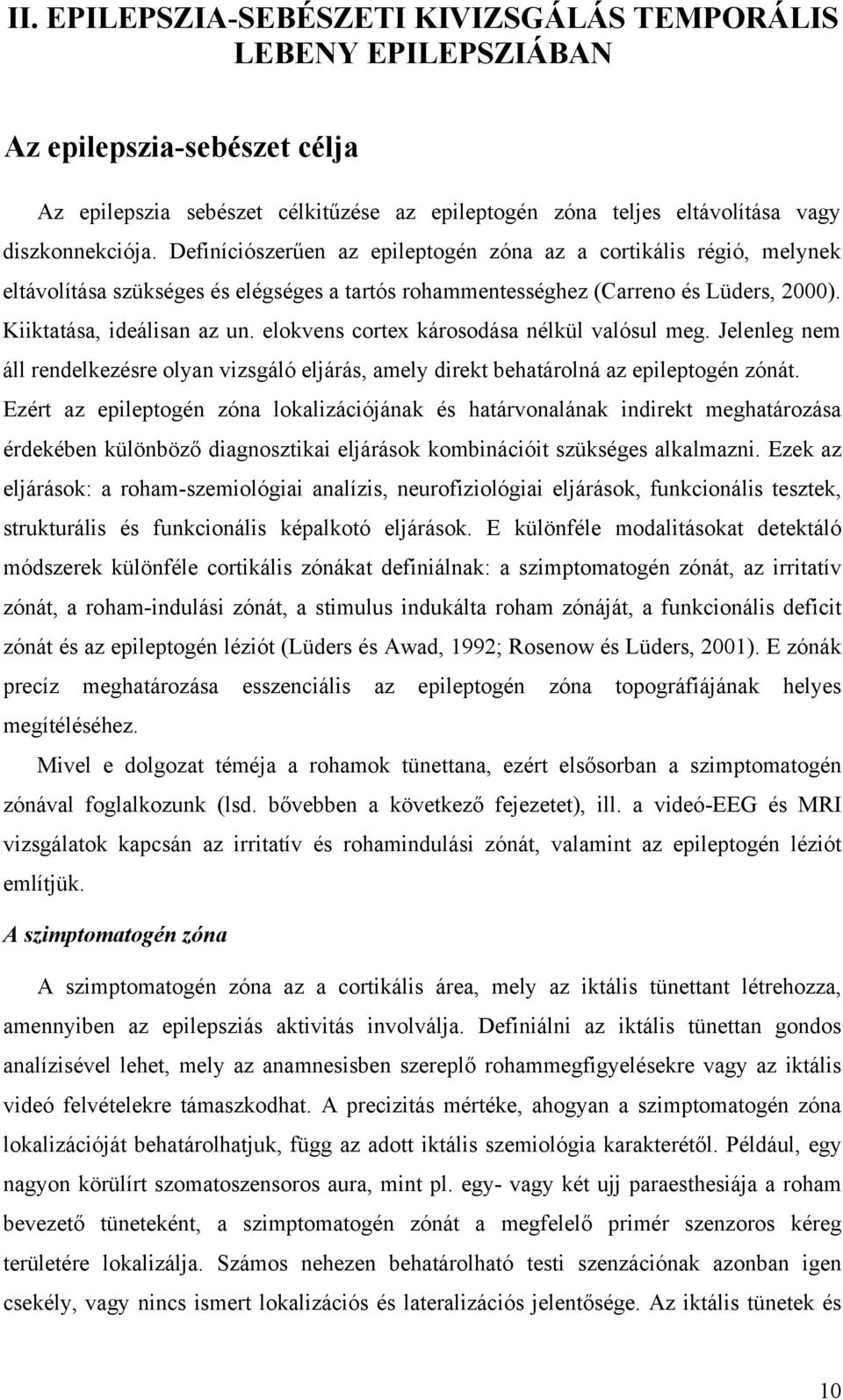 elokvens cortex károsodása nélkül valósul meg. Jelenleg nem áll rendelkezésre olyan vizsgáló eljárás, amely direkt behatárolná az epileptogén zónát.